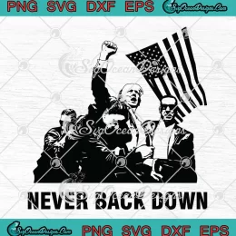 Never Back Down Trump 2024 SVG - Trump Rally Shooting Trending SVG PNG, Cricut File