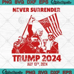 Never Surrender Trump 2024 SVG - Trump Shot July 13th 2024 SVG PNG, Cricut File