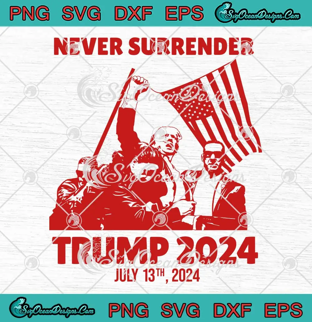 Never Surrender Trump 2024 SVG - Trump Shot July 13th 2024 SVG PNG ...