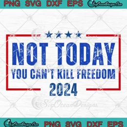 Not Today You Can't Kill Freedom 2024 SVG - Trump Shooting SVG PNG, Cricut File