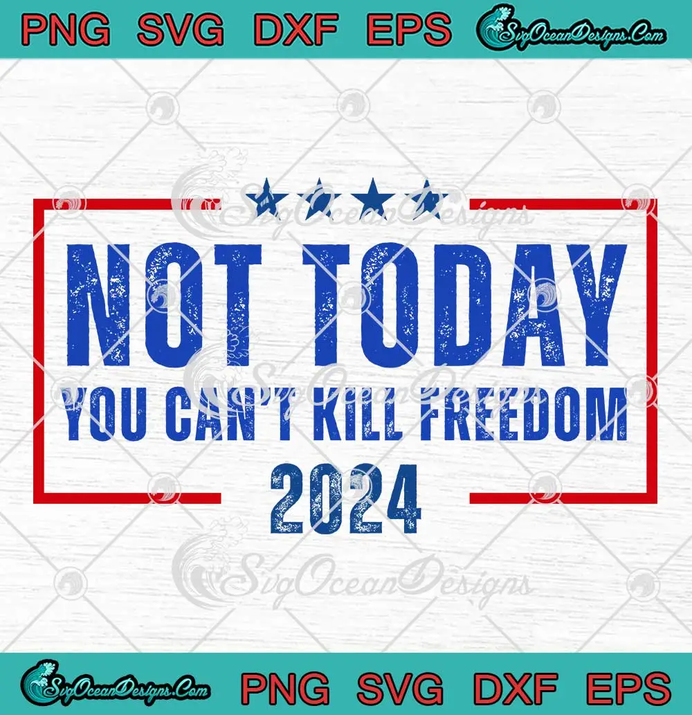 Not-Today-You-Can't-Kill-Freedom-2024-SVG---Trump-Shooting-SVG-PNG,-Cricut-File Not Today You Can't Kill Freedom 2024 SVG - Trump Shooting SVG PNG, Cricut File