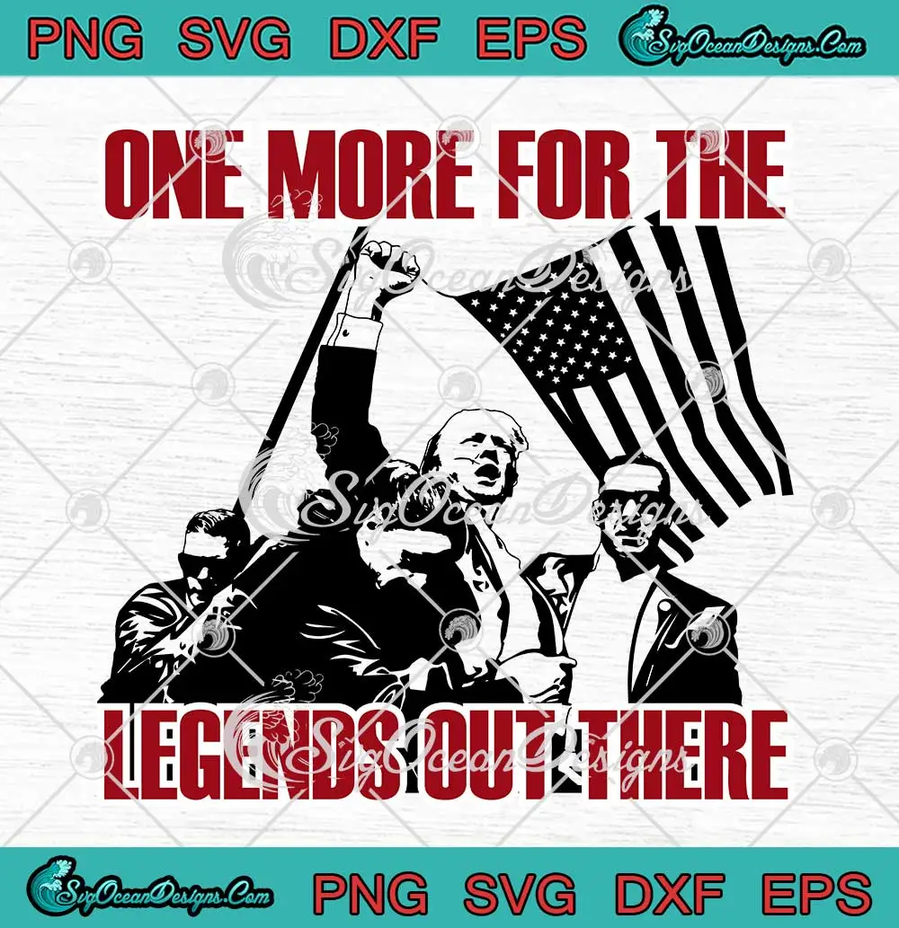 One-More-For-The-Legends-Our-There-SVG---Shooting-Trump-2024-SVG-PNG,-Cricut-File One More For The Legends Our There SVG - Shooting Trump 2024 SVG PNG, Cricut File