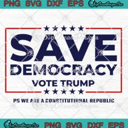 Save Democracy Vote Trump SVG - Ps We Are A Constitutional Republic SVG PNG, Cricut File
