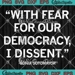 Sonia Sotomayor SVG - With Fear For Our Democracy SVG - I Dissent Trendy SVG PNG, Cricut File