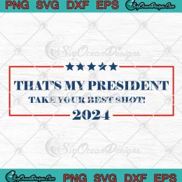 That's My President SVG - Take Your Best Shot 2024 SVG - Trump Rally Shooting SVG PNG, Cricut File