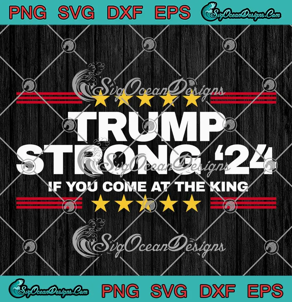 Trending-Trump-Strong-'24-SVG---If-You-Come-At-The-King-SVG-PNG,-Cricut-File Trending Trump Strong '24 SVG - If You Come At The King SVG PNG, Cricut File