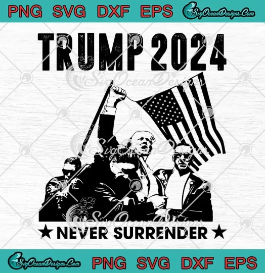 Trump 2024 Never Surrender SVG - Trump Rally Shooting Trending SVG PNG ...