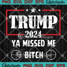 Trump Assassination Trump 2024 SVG - Ya Missed Me Bitch SVG PNG, Cricut File