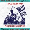Trump I Will Never Stop SVG - Fighting For America SVG - Trump Assassination SVG PNG, Cricut File