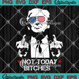 Trump Not Today Bitches SVG - Pennsylvania Rally 2024 SVG PNG, Cricut File