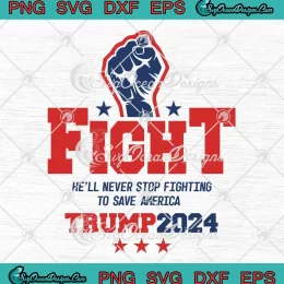Trump Strong Fight SVG - He'll Never Stop Fighting To Save America SVG - Trump 2024 SVG PNG, Cricut File