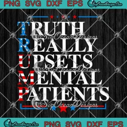 Trump Truth Really Upsets Mental Patients SVG - Pro Trump 2024 SVG PNG, Cricut File