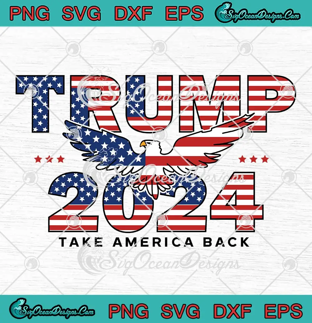 USA Flag Eagle Trump 2024 SVG - Take America Back President SVG PNG ...