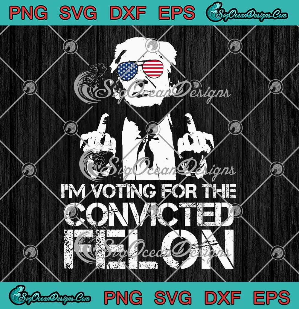 Vintage Pro Trump 2024 SVG - I'm Voting For The Convicted Felon SVG PNG ...