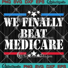 Vintage We Finally Beat Medicare SVG - Anti Joe Biden 2024 SVG PNG, Cricut File
