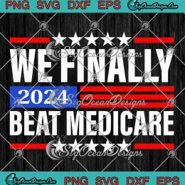 We Finally Beat Medicare 2024 SVG - Anti Joe Biden Meme SVG PNG, Cricut File