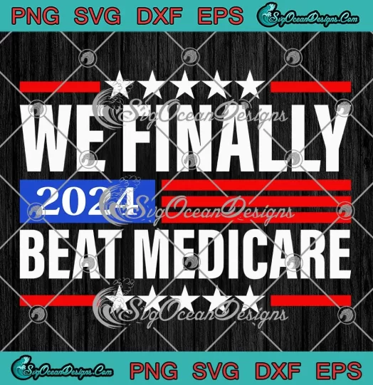 We Finally Beat Medicare 2024 SVG - Anti Joe Biden Meme SVG PNG, Cricut File