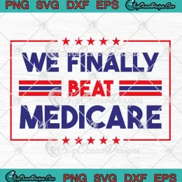 We Finally Beat Medicare SVG - 4th Of July Anti Joe Biden SVG PNG, Cricut File
