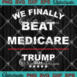 We Finally Beat Medicare Trump 2024 SVG - Funny Debate SVG PNG, Cricut File