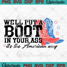 We'll Put A Boot In Your Ass SVG - Western Cowgirl 4th Of July SVG PNG, Cricut File