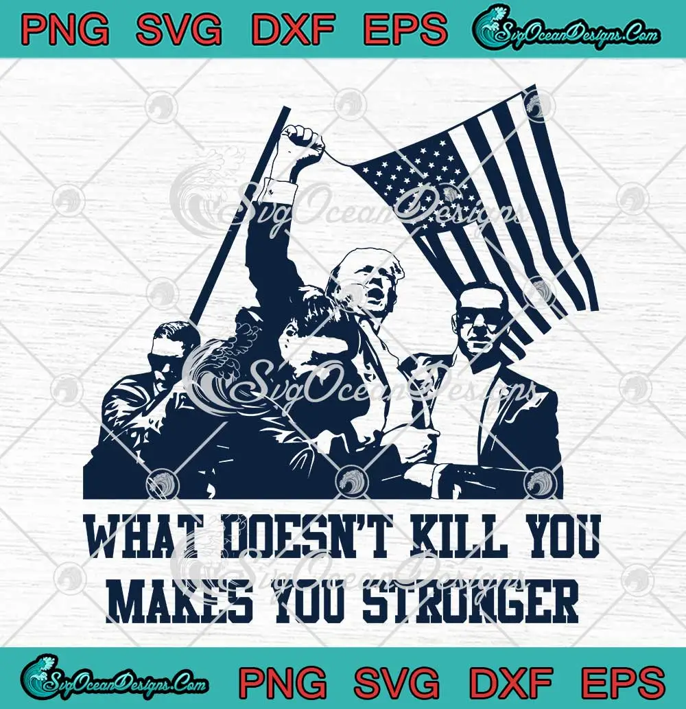 What Doesn't Kill You SVG - Makes You Stronger SVG - Trump Rally ...