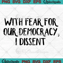 With Fear For Our Democracy SVG - I Dissent SVG - Sonia Sotomayor SVG PNG, Cricut File