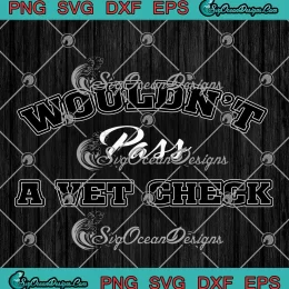 Wouldn't Pass A Vet Check SVG - Funny Saying Quote SVG PNG, Cricut File
