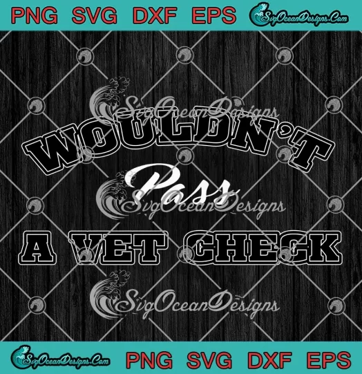 Wouldn't Pass A Vet Check SVG - Funny Saying Quote SVG PNG, Cricut File