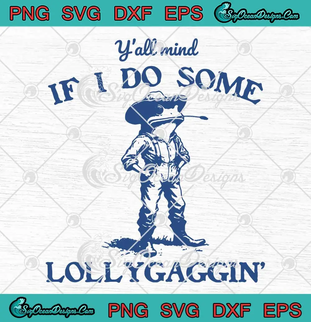 Y'all Mind If I Do Some Lollygagging SVG - Cowboy Frog Funny SVG - Frog ...