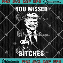 You Missed Bitches SVG - Trump Rally Shooting Trending 2024 SVG PNG, Cricut File