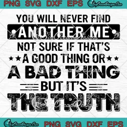 You Will Never Find Another Me SVG - Not Sure If That's A Good Thing SVG PNG, Cricut File