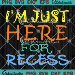 I'm Just Here For Recess SVG - Funny Back To School Gift SVG PNG, Cricut File