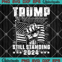 Trump Still Standing 2024 SVG - American Flag Donald Trump 2024 SVG PNG, Cricut File