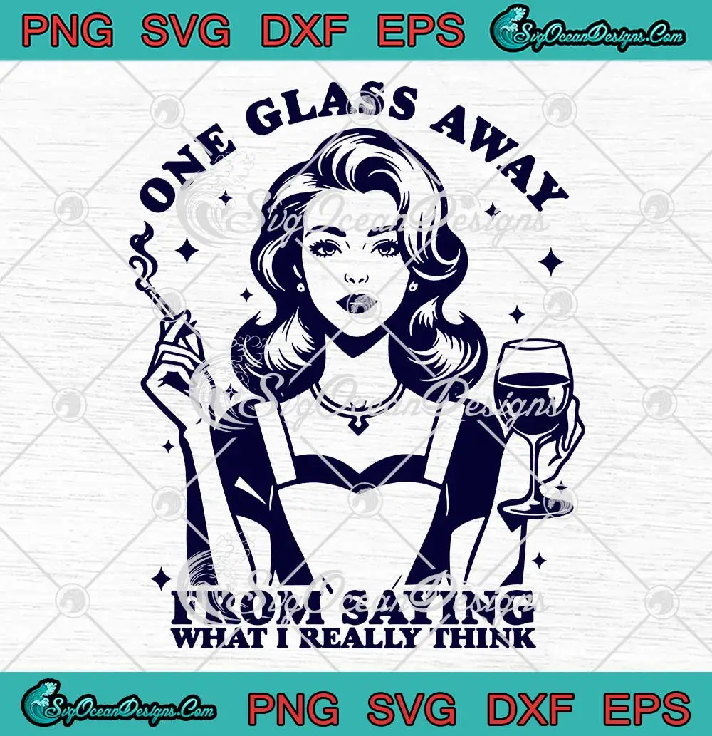 Vintage One Glass Away From Saying SVG - What I Really Think SVG ...