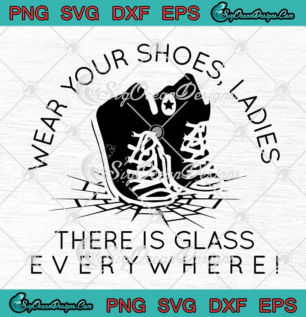 Wear-Your-Shoes-Ladies-SVG---There-Is-Glass-Everywhere-SVG---Feminist-SVG-PNG,-Cricut-File Wear Your Shoes Ladies SVG - There Is Glass Everywhere SVG - Feminist SVG PNG, Cricut File
