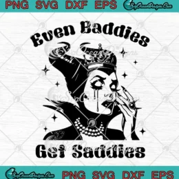 Even Baddies Get Saddies SVG - Maleficent Villains Bad Girls Halloween SVG PNG, Cricut File