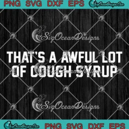 That's A Awful Lot Of Cough Syrup SVG - Funny Quote SVG PNG, Cricut File
