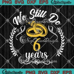 We Still Do 6 Years SVG - Couple 6th Wedding Anniversary SVG PNG, Cricut File