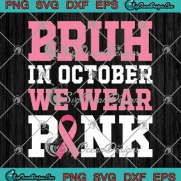Bruh In October Wear Pink SVG - Breast Cancer Awareness SVG PNG, Cricut File