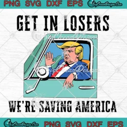 Donald Trump Get In Losers SVG - We're Saving America 2024 SVG PNG, Cricut File