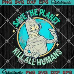 Futurama Bender Save The Planet SVG - Kill All Humans Geek SVG PNG, Cricut File