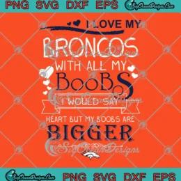 I Love My Broncos With All My Boobs SVG - Denver Broncos Football SVG PNG, Cricut File