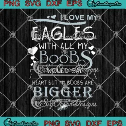 I Love My Eagles With All My Boobs SVG - Philadelphia Eagles Football SVG PNG, Cricut File