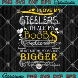 I Love My Steelers With All My Boobs SVG - Pittsburgh Steelers Football SVG PNG, Cricut File