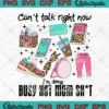 Can't Talk Right Now SVG - I'm Doing Busy Hot Mom Shit SVG - Mother's Day SVG PNG, Cricut File