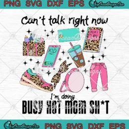 Can't Talk Right Now SVG - I'm Doing Busy Hot Mom Shit SVG - Mother's Day SVG PNG, Cricut File