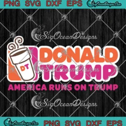 Donald Trump America Runs On Trump SVG - Dunkin' Donuts SVG PNG, Cricut File