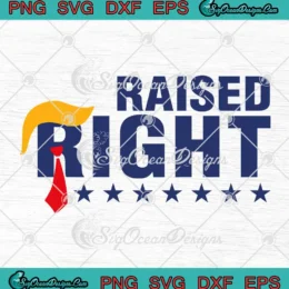 Donald Trump Raised Right SVG - Trump Election 2024 SVG PNG, Cricut File
