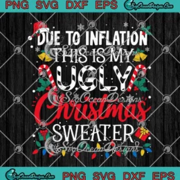 Funny Ugly Christmas SVG - Due To Inflation SVG - This Is My Ugly Sweater SVG PNG, Cricut File