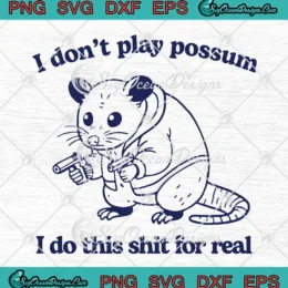 I Don't Play Possum SVG - I Do This Shit For Real Funny SVG PNG, Cricut File
